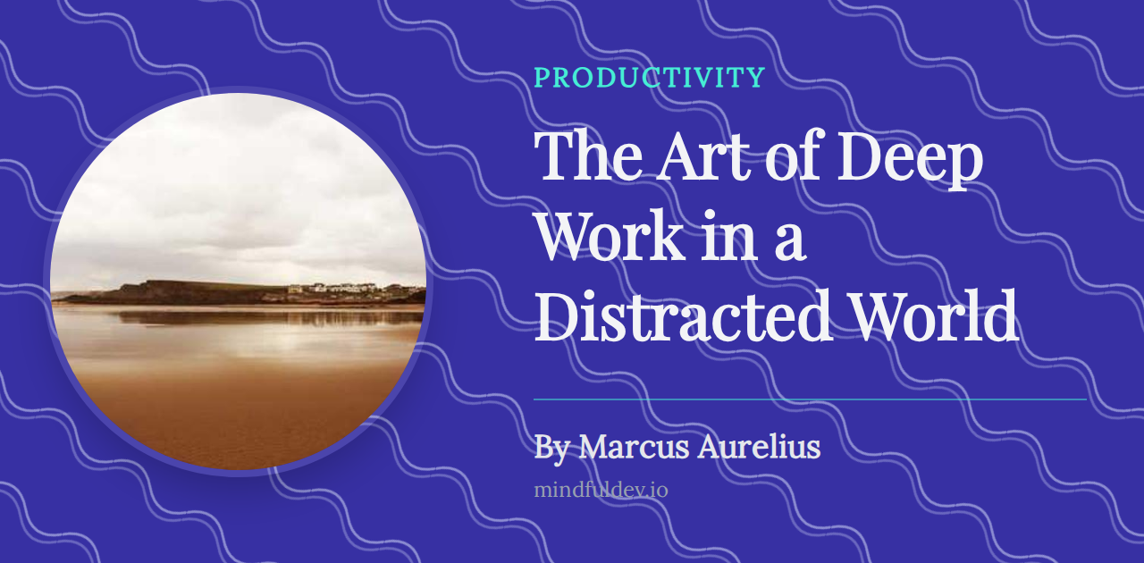 The Art of Deep Work in a Distracted World